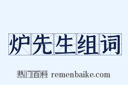 炉先生组词是什么意思的图片